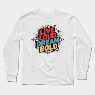 Live Loud Dream Bold Long Sleeve T-Shirt